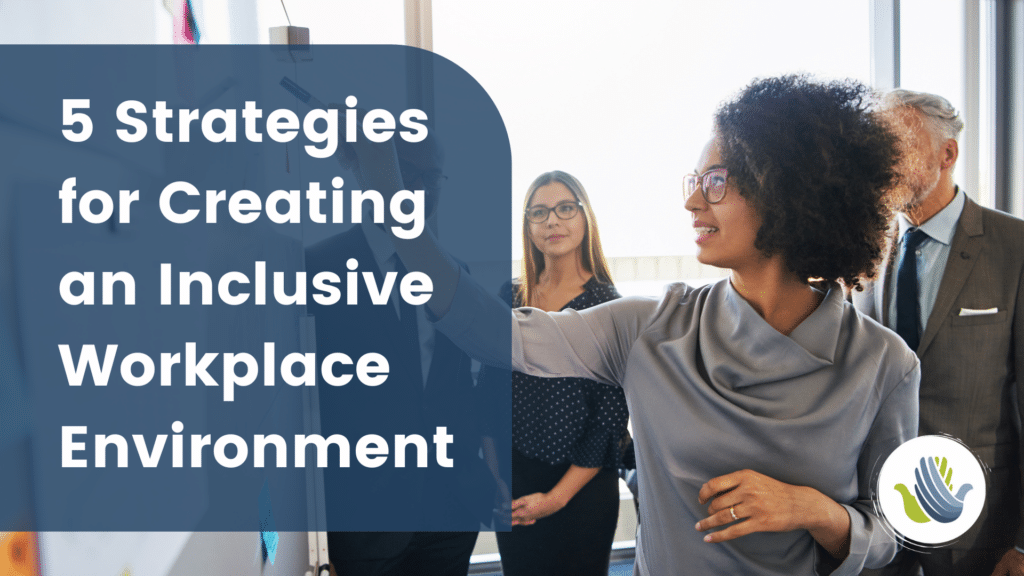5 Strategies for Creating an Inclusive Workplace Environment