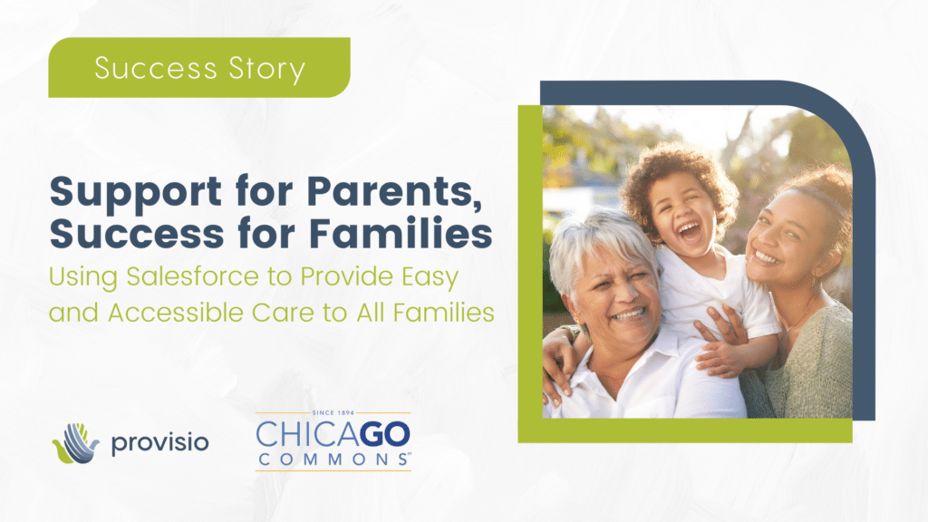 Support for Parents, Success for Families, Using Salesforce to Provide Easy and Accessible Care to All Families, 3 generations, grandmother, daughter and grandson smiling, chicago commons logo, provisio logo
