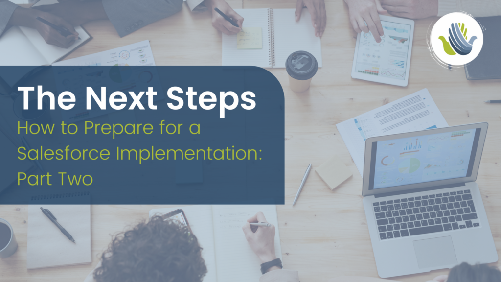 The Next Steps: How to Prepare for a Salesforce Implementation Part Two