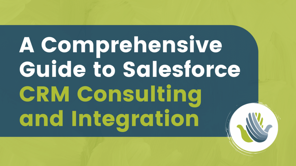 A Comprehensive Guide to Salesforce CRM Consulting and Integration